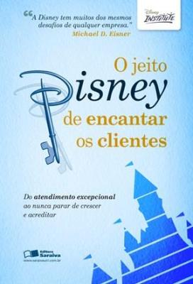 O jeito Disney de encantar os clientes : do atendimento excepcional ao nunca parar de crescer e acreditar