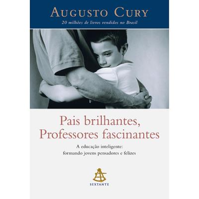 Pais brilhantes, professores fascinantes : a educação inteligente: formando jovens pensadores e felizes